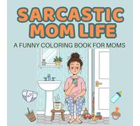 Sarcastic Mom Life: A Funny Coloring Book For Moms