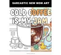 Sarcastic New Mom Art: A Sarcastic New Mom Coloring Book for Adults | Funny & Relatable Inside Jokes for New Mothers | Bold Line Art, Alcohol Marker ... (ADHD Humor, Sarcasm and Mindful Break Books)