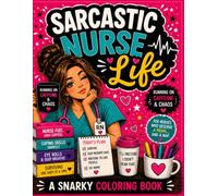 Sarcastic Nurse Life: A Funny Nurse Coloring Book for Stress Relief, Burnout Relief & Dark Humor Lovers