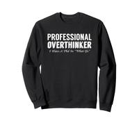 Sarcastic Professional Overthinker I Have A PhD In What Ifs Sweatshirt