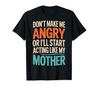 Sarcastic Quote Dont Make Me Angry Ill Act Like Mother T-Shirt