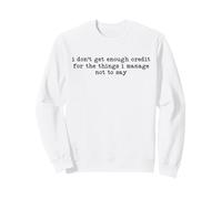 Sarcastic Quote I Don't Get Enough Credit Funny Dry Humor Sweatshirt