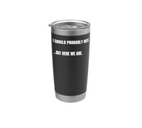 Sarcastic Quote I Should Probably Not. But Here We are Funny Stainless Steel Insulated Tumbler