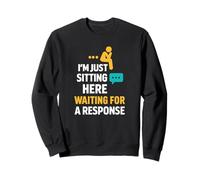 Sarcastic Quote, Im Just Sitting Here Waiting For A Response Sweatshirt