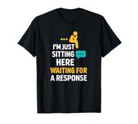 Sarcastic Quote, Im Just Sitting Here Waiting for A Response T-Shirt