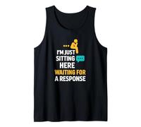 Sarcastic Quote, Im Just Sitting Here Waiting for A Response Tank Top