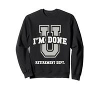 Sarcastic Retired I'M DONE Retirement Dept College Graduate Sweatshirt