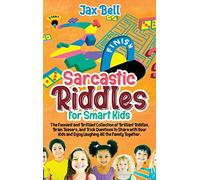 Sarcastic Riddles for Smart Kids: The Funniest and Brilliant Collection of Brilliant Riddles, Brain Teasers, and Trick Questions to Share with Your Kids and Enjoy Laughing All the Family Together