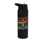 Sarcastic Robert Name Bob of Course Im Right Im Bob Stainless Steel Insulated Water Bottle