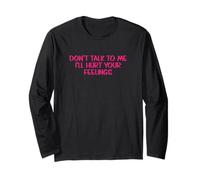 Sarcastic Saying Don’t Talk To Me I’ll Hurt Your Feelings Long Sleeve T-Shirt