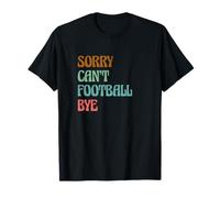 Sarcastic Saying Football Player Sorry Can’t Football Bye T-Shirt