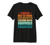 Sarcastic Saying Funny I Prefer Not to Think Before Speaking Premium T-Shirt