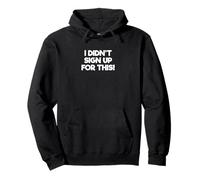 Sarcastic Saying Funny Sarcasm I Didn’t Sign Up For This Pullover Hoodie