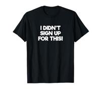Sarcastic Saying Funny Sarcasm I Didn’t Sign Up For This T-Shirt