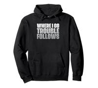 Sarcastic Saying Funny Sarcasm Where I Go Trouble Follows Pullover Hoodie