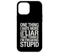 Sarcastic Saying Hate Liars Think I Am Freaking Stupid Joke Case for iPhone 12 Pro Max