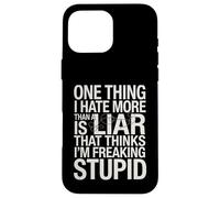 Sarcastic Saying Hate Liars Think I Am Freaking Stupid Joke Case for iPhone 16 Pro Max