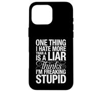 Sarcastic Saying Hate Liars Think I Am Freaking Stupid Joke Case for iPhone 16 Pro Max