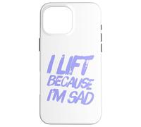 Sarcastic Saying Of Lift Because I'm Sad Gym Workout Quotes Case for iPhone 16 Pro Max