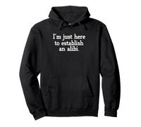 Sarcastic Saying Sarcasm I'm Just Here To Establish An Alibi Pullover Hoodie