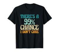 Sarcastic Saying There’s A 99 Percent Chance I Don’t Care T-Shirt