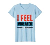 Sarcastic Sayings I Feel Violated Funny Adult Offensive T-Shirt