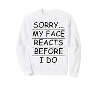 Sarcastic sorry... my face reacts before i do Sweatshirt