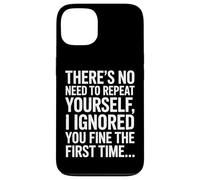 Sarcastic There'S No Need To Repeat Yourself I Ignored You Case for iPhone 13
