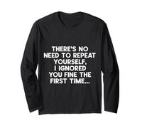 Sarcastic There's No Need to Repeat Yourself I Ignored You Long Sleeve T-Shirt
