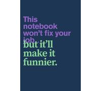 Sarcastic Work Notebook - This Notebook Won't Fix Your Job... But It'll Make It Funny: Funny Office Journal for Coworker Gifts, Productivity Procrastination & Dark Humor