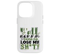 Sarcastic Y’All Gonna Make Me Lose My Sh-t Southern Sarcasm Case for iPhone 14 Pro