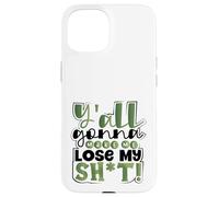 Sarcastic Y’All Gonna Make Me Lose My Sh-t Southern Sarcasm Case for iPhone 15