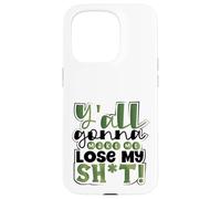 Sarcastic Y’All Gonna Make Me Lose My Sh-t Southern Sarcasm Case for iPhone 15 Pro