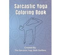 Sarcastic Yoga Coloring Book: A Funny Yoga Coloring Book with Mindfulness Quotes, Stress Relief Designs, and Relaxing Pages for Yogis, Fitness Lovers, and Sarcastic Humans