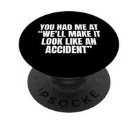 Sarcastic You Had Me At We’ll Make It Look Like An Accident PopSockets Adhesive PopGrip