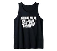 Sarcastic You Had Me At We’ll Make It Look Like an Accident Tank Top