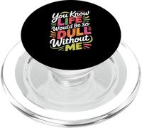 Sarcastic You Know Life Would Be So Dull Without Me PopSockets PopGrip for MagSafe
