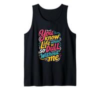 Sarcastic You Know Life Would Be So Dull Without Me Tank Top
