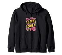 Sarcastic You Know Life Would Be So Dull Without Me Zip Hoodie