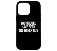 Sarcastic You Should Have Seen the Other Guy Funny Joke Case for iPhone 14 Pro Max