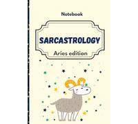 Sarcastrology: Aries Edition: 30 Bold Aries Truths and Blank Pages for Your Next Great Idea (Or Random Thoughts). Notebook