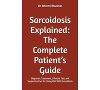 Sarcoidosis Explained: The Complete Patient’s Guide: Diagnosis, Treatment, Lifestyle Tips, and Supportive Care for Living Well With Sarcoidosis