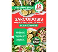 SARCOIDOSIS MANAGEMENT DIET COOKBOOK FOR BEGINNERS: Control your health, practice delicious meals, 150+ nutrient dense recipes to regain your appetite ... a time, shopping list for supporting novices.