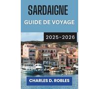 SARDAIGNE GUIDE DE VOYAGE 2025-2026: Une exploration à travers des villages intemporels, des mers turquoise et des trésors secrets de la Méditerranée