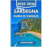 SARDEGNA GUIDA DI VIAGGIO 2025 2026: Baie nascoste, percorsi di montagna e vita mediterranea oltre la terraferma