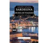SARDEGNA GUIDA DI VIAGGIO 2025: Scopri gemme nascoste, spiagge meravigliose, ricca storia, cucina locale, attrazioni imperdibili e consigli definitivi per un'avventura sull'isola indimenticabile