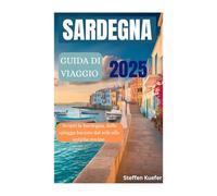 SARDEGNA GUIDA DI VIAGGIO 2025: Scopri la Sardegna, dalle spiagge baciate dal sole alle antiche rovine.