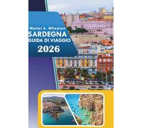 SARDEGNA GUIDA DI VIAGGIO 2026: Esplorare spiagge costiere, attrazioni principali, sentieri di montagna, rovine antiche, vita notturna e sapori locali nel paradiso mediterraneo italiano