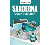SARDEGNA Guida turistica 2025-2026: Attività per famiglie, percorsi naturalistici ed esperienze culinarie in Sardegna