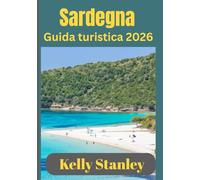 Sardegna Guida turistica 2026: Alla scoperta del meglio della Sardegna: dai paradisi costieri ai villaggi di montagna